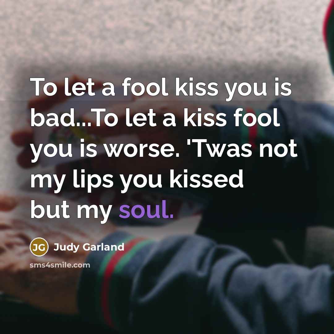 “To let a fool kiss you is bad...To let a…” quote by Judy Garland