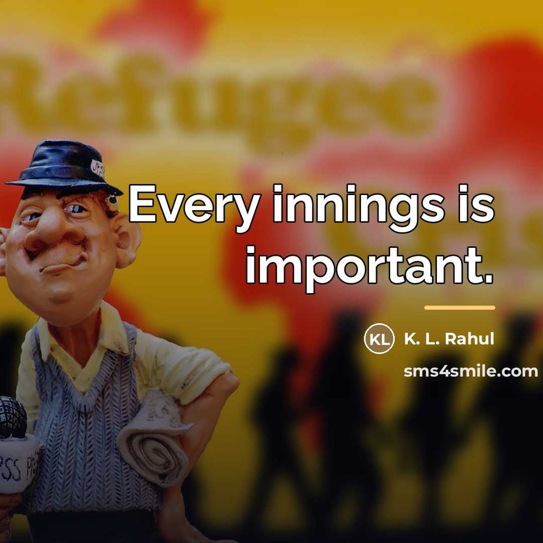 “Every innings is important.…” quote by K. L. Rahul