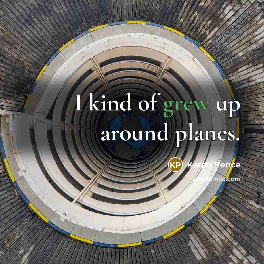 “I kind of grew up around planes.…” quote by Karen Pence