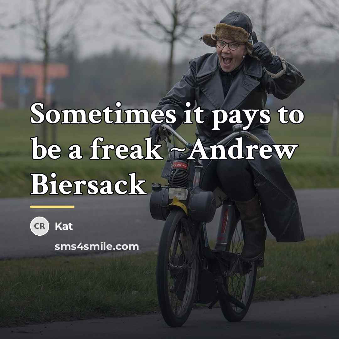 “Sometimes it pays to be a freak ~Andrew Biersack…” quote by Kat