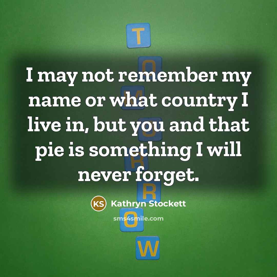 “I may not remember my name or what country I…” quote by Kathryn Stockett