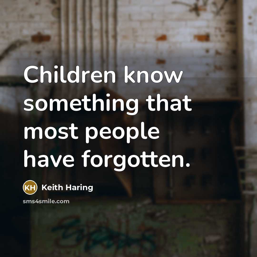 “Children know something that most people have forgotten.…” quote by Keith Haring