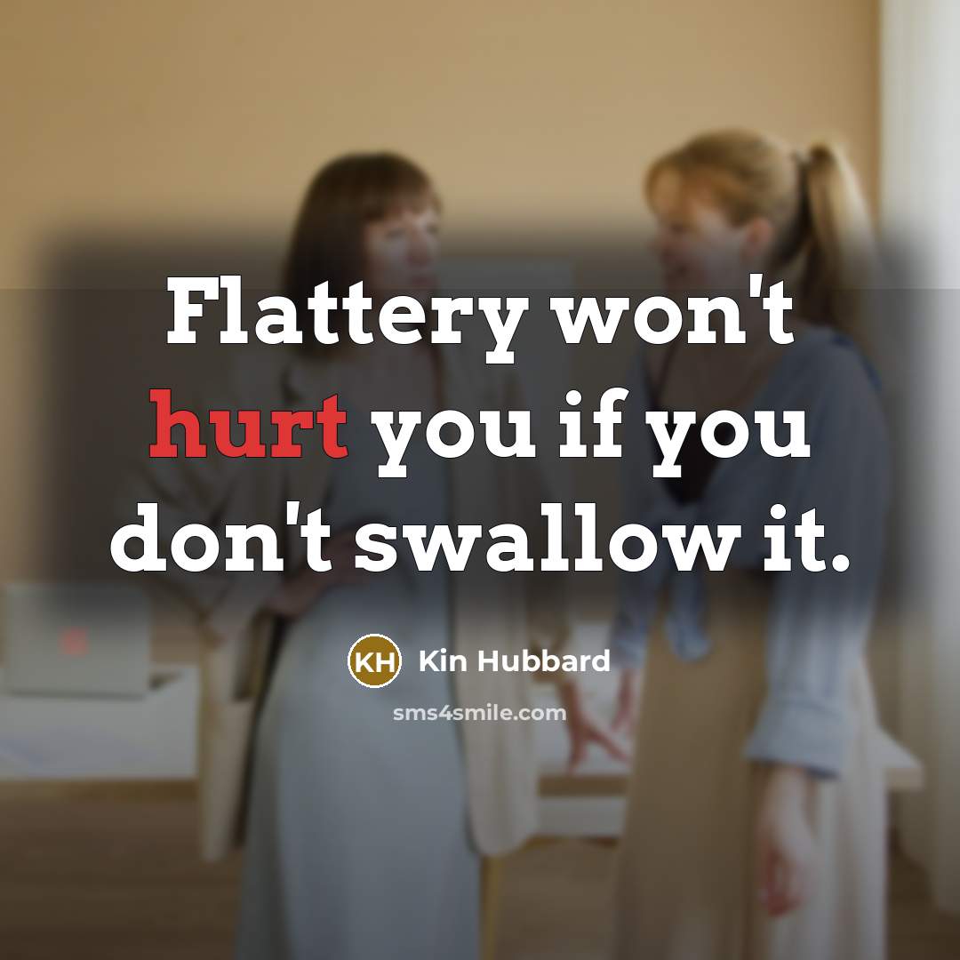 “Flattery won't hurt you if you don't swallow it.…” quote by Kin Hubbard