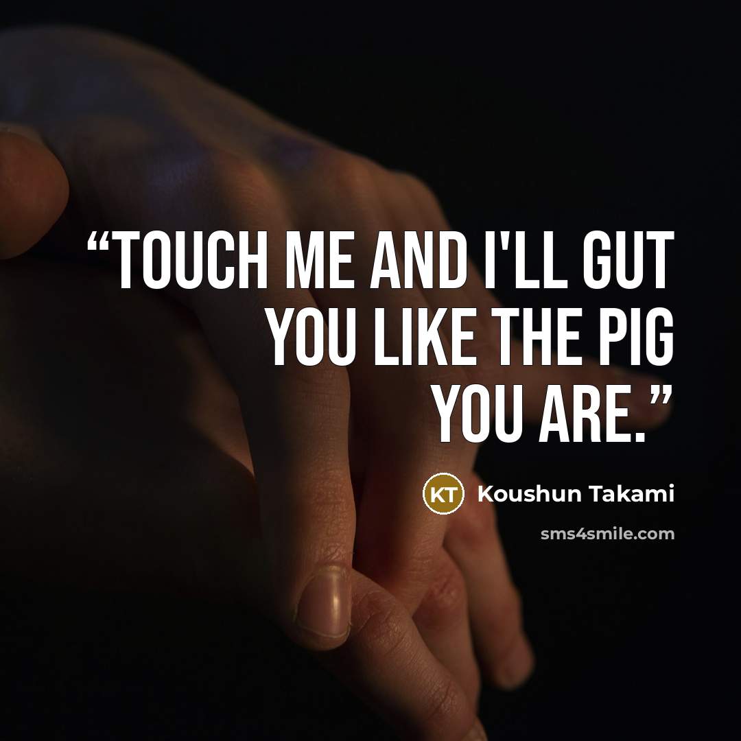 “Touch me and I'll gut you like the pig you are.” quote by Koushun Takami