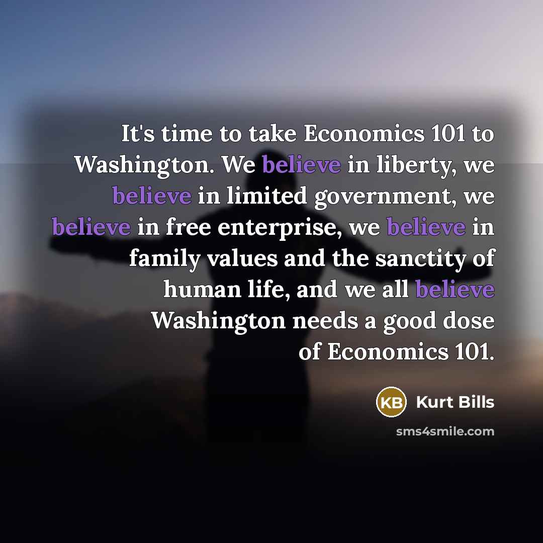 “It's time to take Economics 101 to Washington. We believe…” quote by Kurt Bills