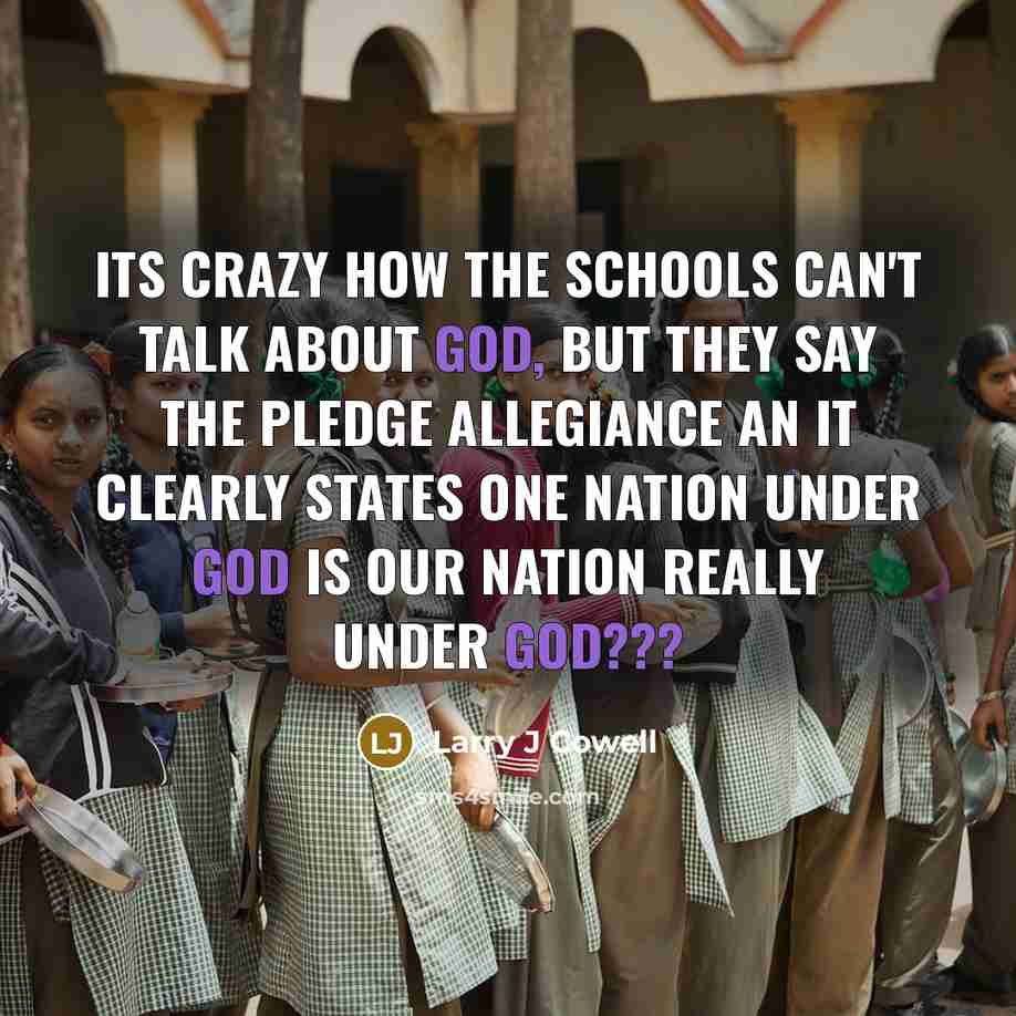 “Its crazy how the schools can't talk about God, but they say the pledge allegiance an it clearly states ONE NATION UNDER GOD is our nation really under God???” quote by Larry J Cowell