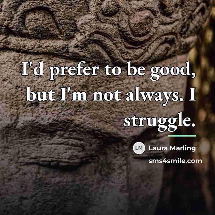 “I'd prefer to be good, but I'm not always. I…” quote by Laura Marling