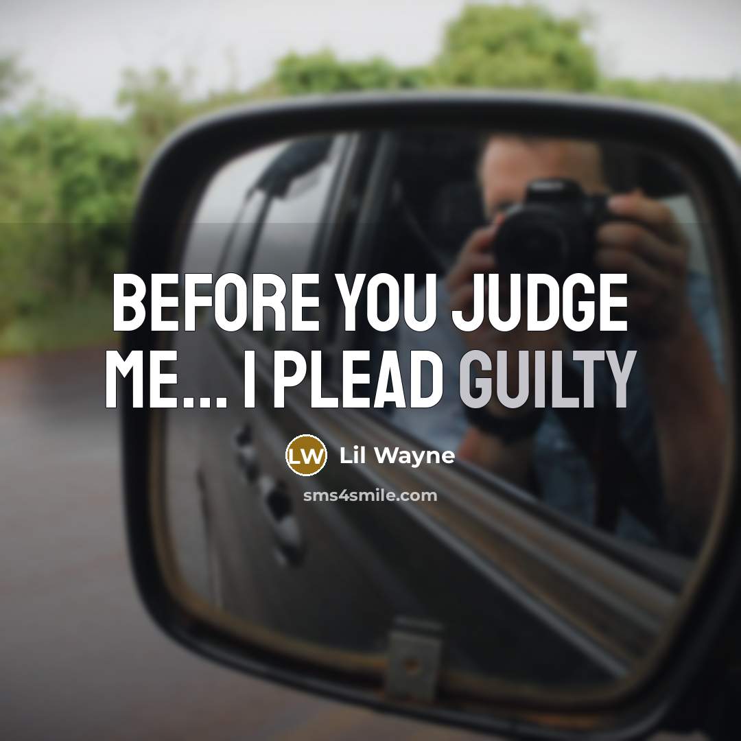 “Before you judge me... I plead guilty…” quote by Lil Wayne