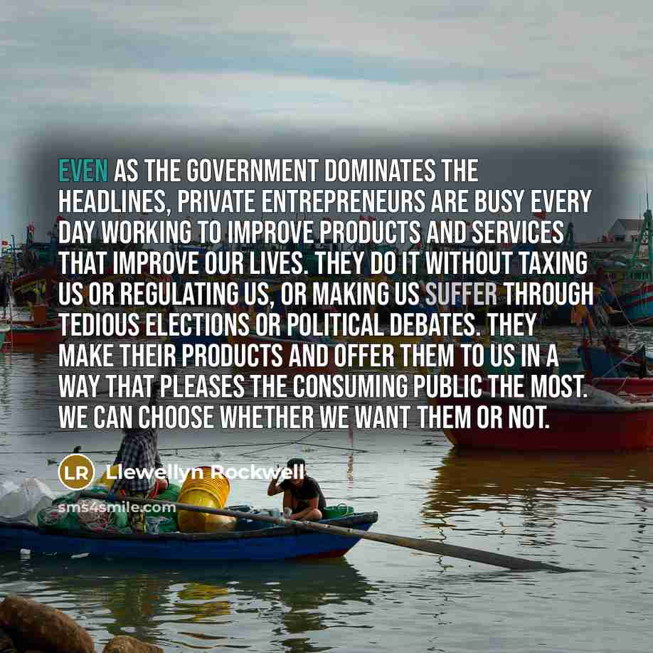 “Even as the government dominates the headlines, private entrepreneurs are…” quote by Llewellyn Rockwell