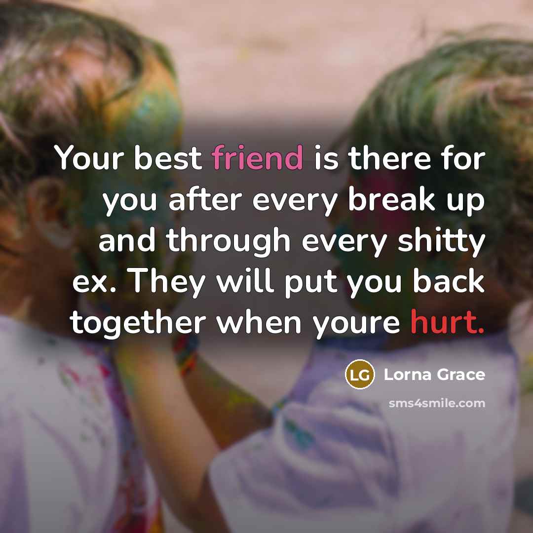 “Your best friend is there for you after every break…” quote by Lorna Grace