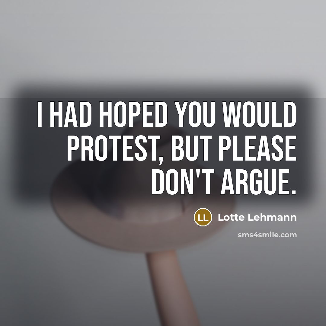 “I had hoped you would protest, but please don't argue.…” quote by Lotte Lehmann