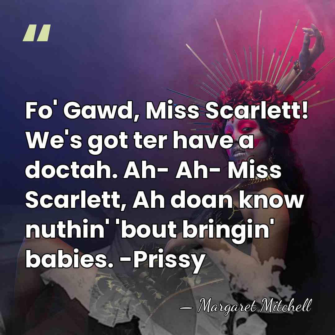 Fo' Gawd, Miss Scarlett! We's got ter have a doctah. Ah- Ah-&hellip; - Margaret Mitchell