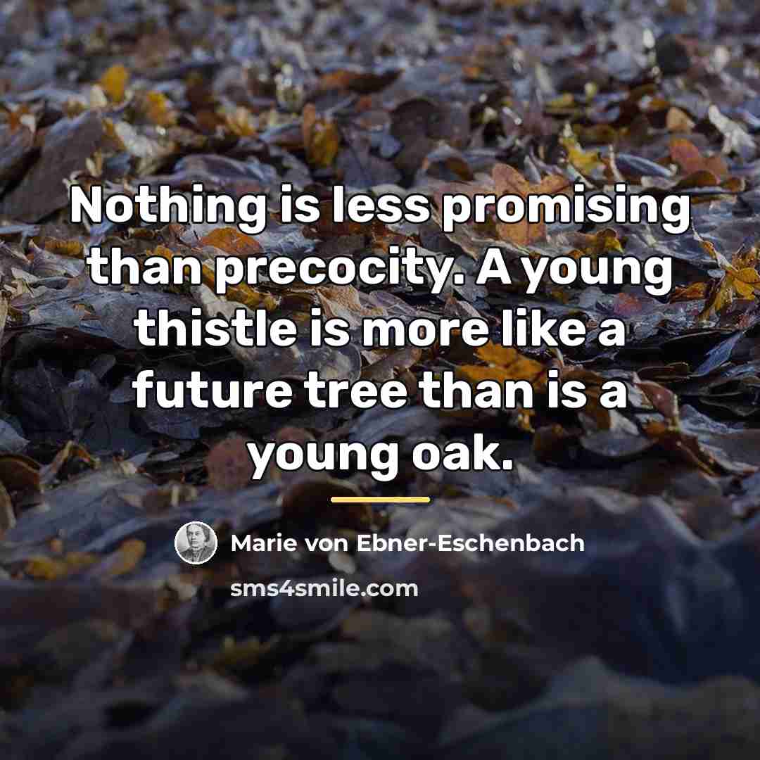 “Nothing is less promising than precocity. A young thistle is…” quote by Marie von Ebner-Eschenbach