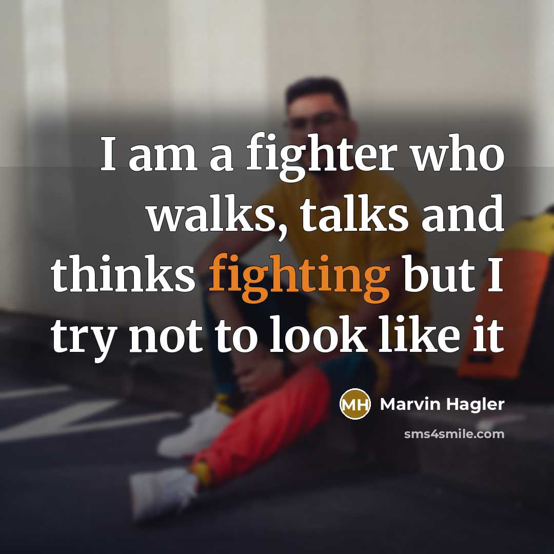 “I am a fighter who walks, talks and thinks fighting…” quote by Marvin Hagler