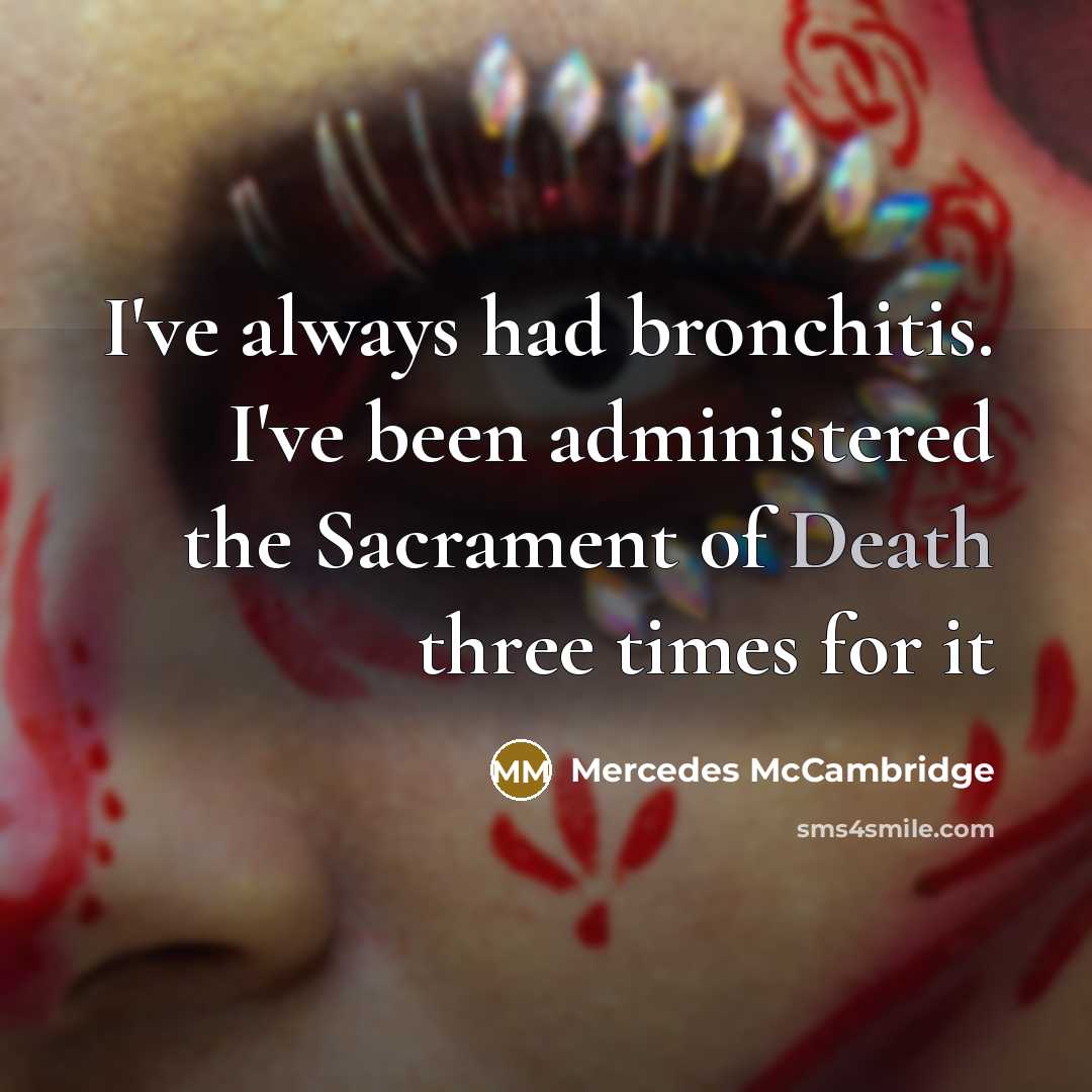 “I've always had bronchitis. I've been administered the Sacrament of…” quote by Mercedes McCambridge