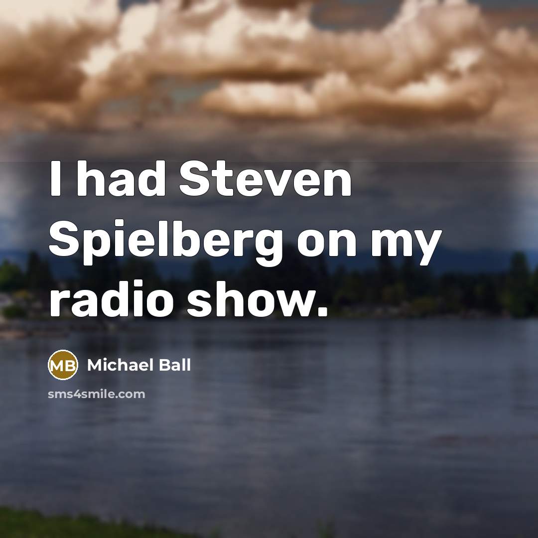 “I had Steven Spielberg on my radio show.…” quote by Michael Ball