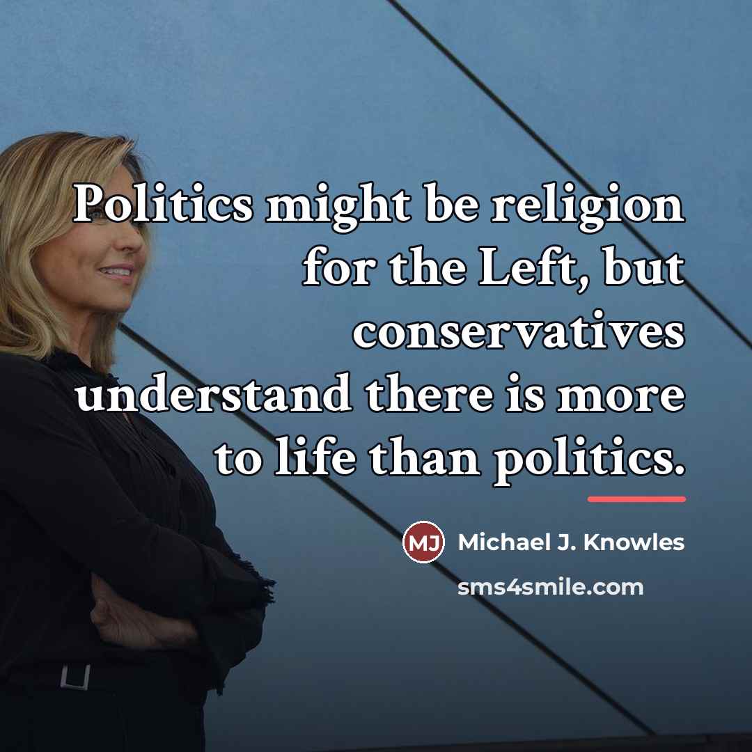 “Politics might be religion for the Left, but conservatives understand…” quote by Michael J. Knowles