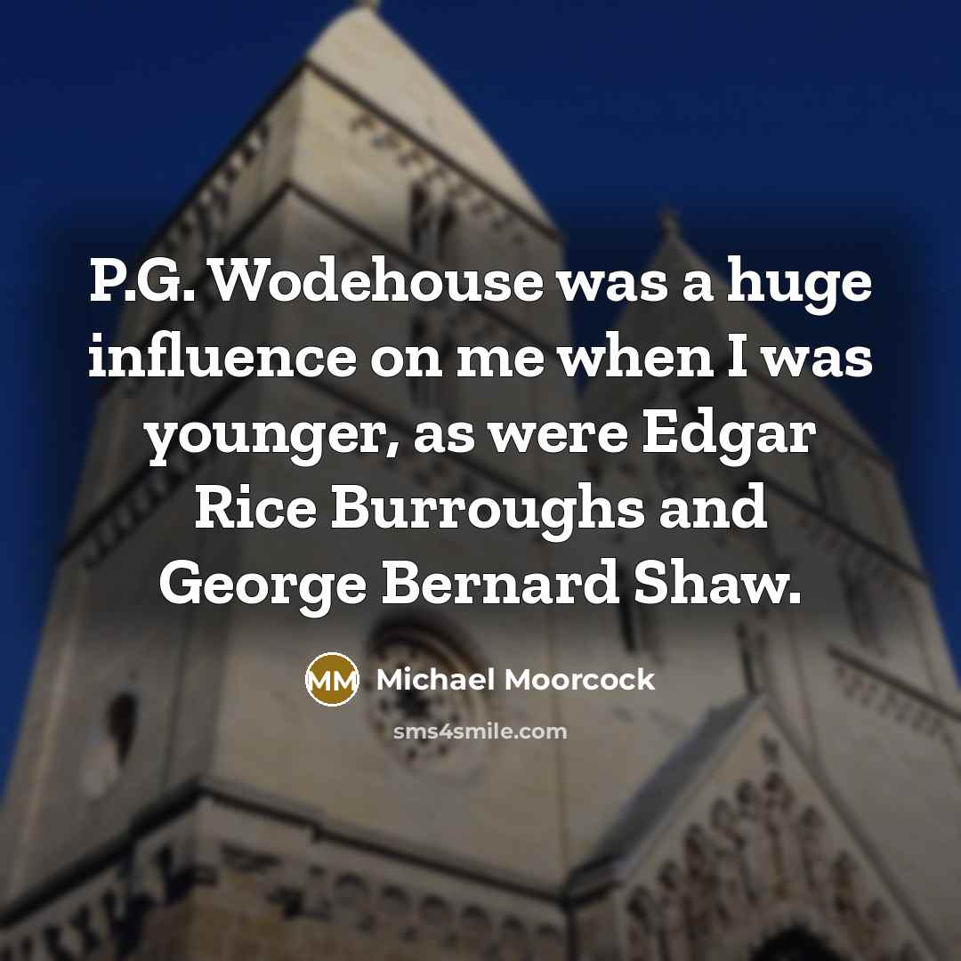 “P.G. Wodehouse was a huge influence on me when I…” quote by Michael Moorcock