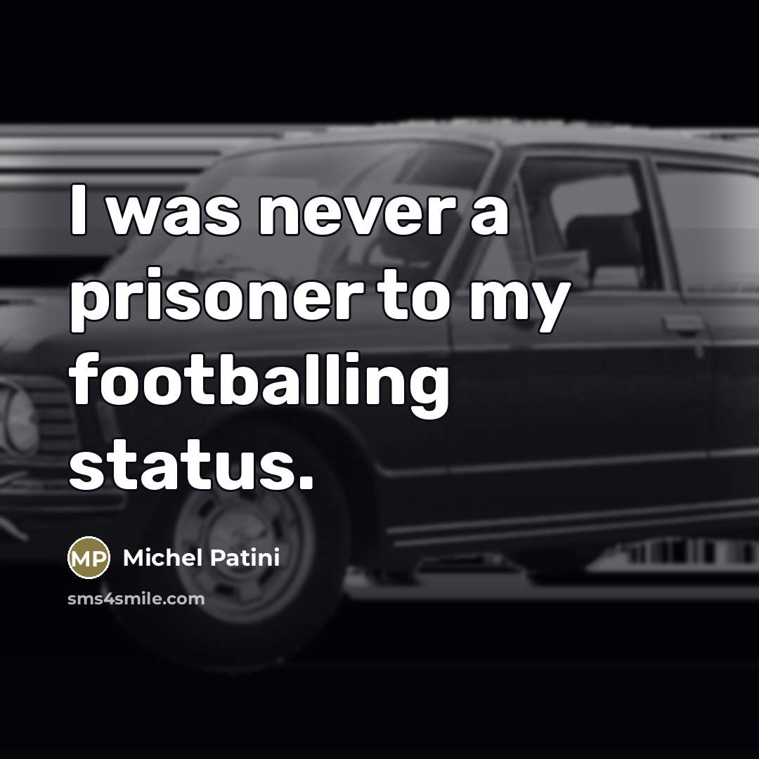 “I was never a prisoner to my footballing status.…” quote by Michel Patini