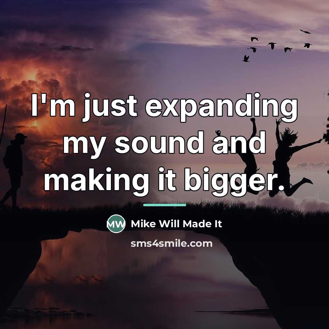 “I'm just expanding my sound and making it bigger.…” quote by Mike Will Made It
