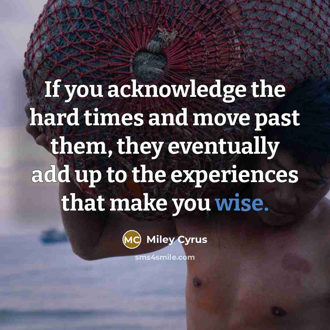 “If you acknowledge the hard times and move past them,…” quote by Miley Cyrus