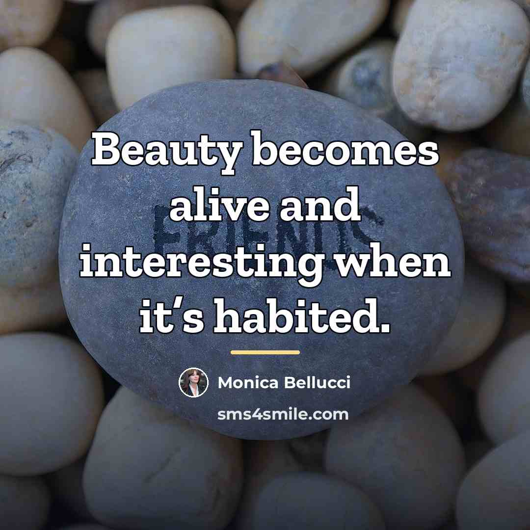 “Beauty becomes alive and interesting when it’s habited.…” quote by Monica Bellucci