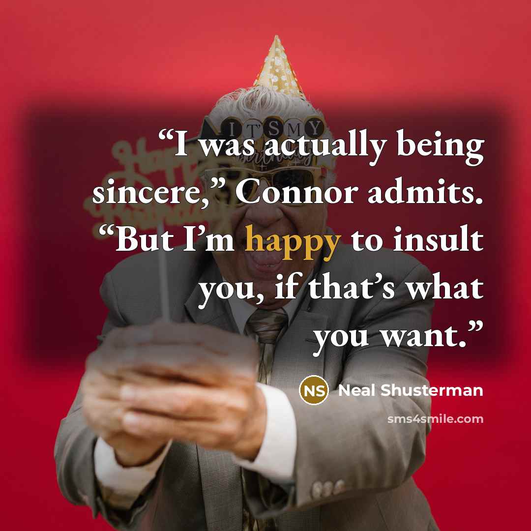 “I was actually being sincere,” Connor admits. “But I’m happy to insult you, if that’s what you want.” quote by neal shusterman