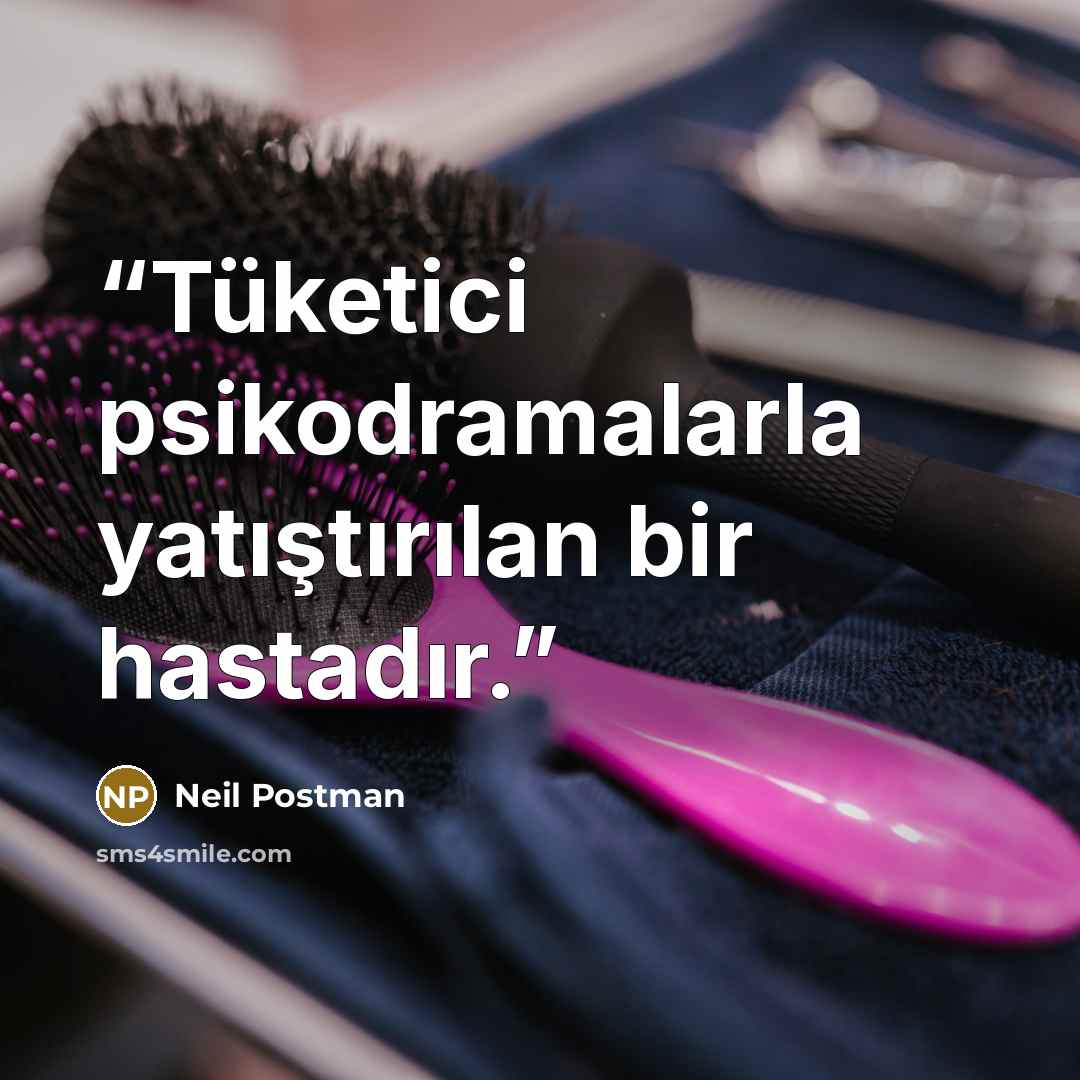 “Tüketici psikodramalarla yatıştırılan bir hastadır.” quote by Neil Postman