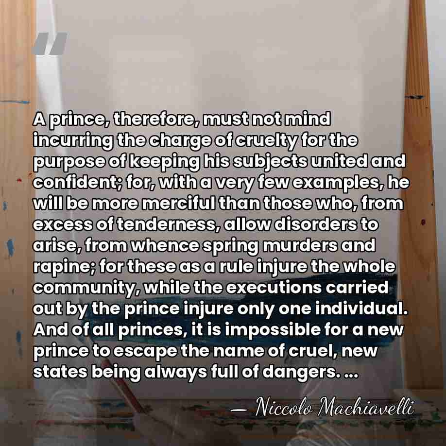 A prince, therefore, must not mind incurring the charge of cruelty for&hellip; - Niccolo Machiavelli