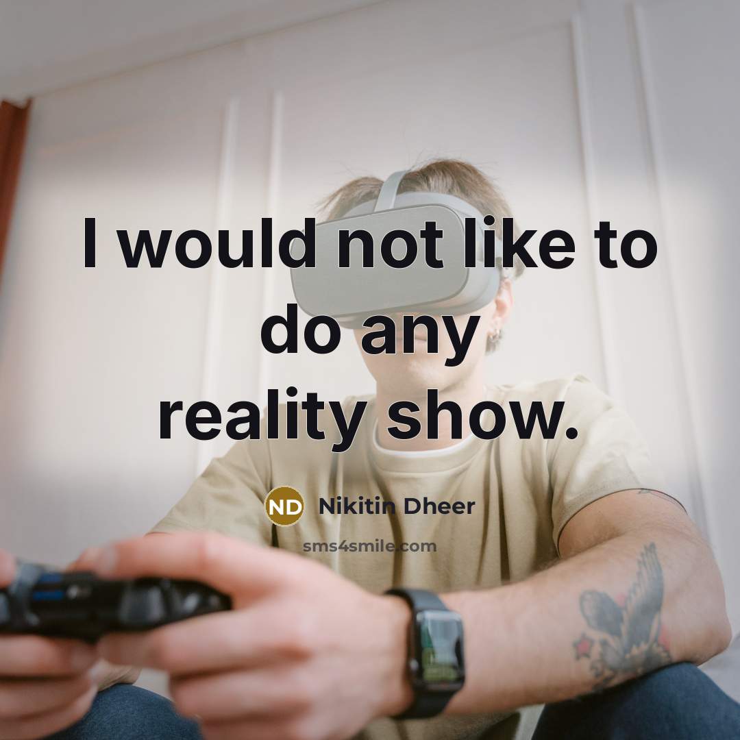 “I would not like to do any reality show.…” quote by Nikitin Dheer