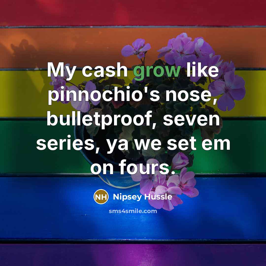 “My cash grow like pinnochio's nose, bulletproof, seven series, ya…” quote by Nipsey Hussle