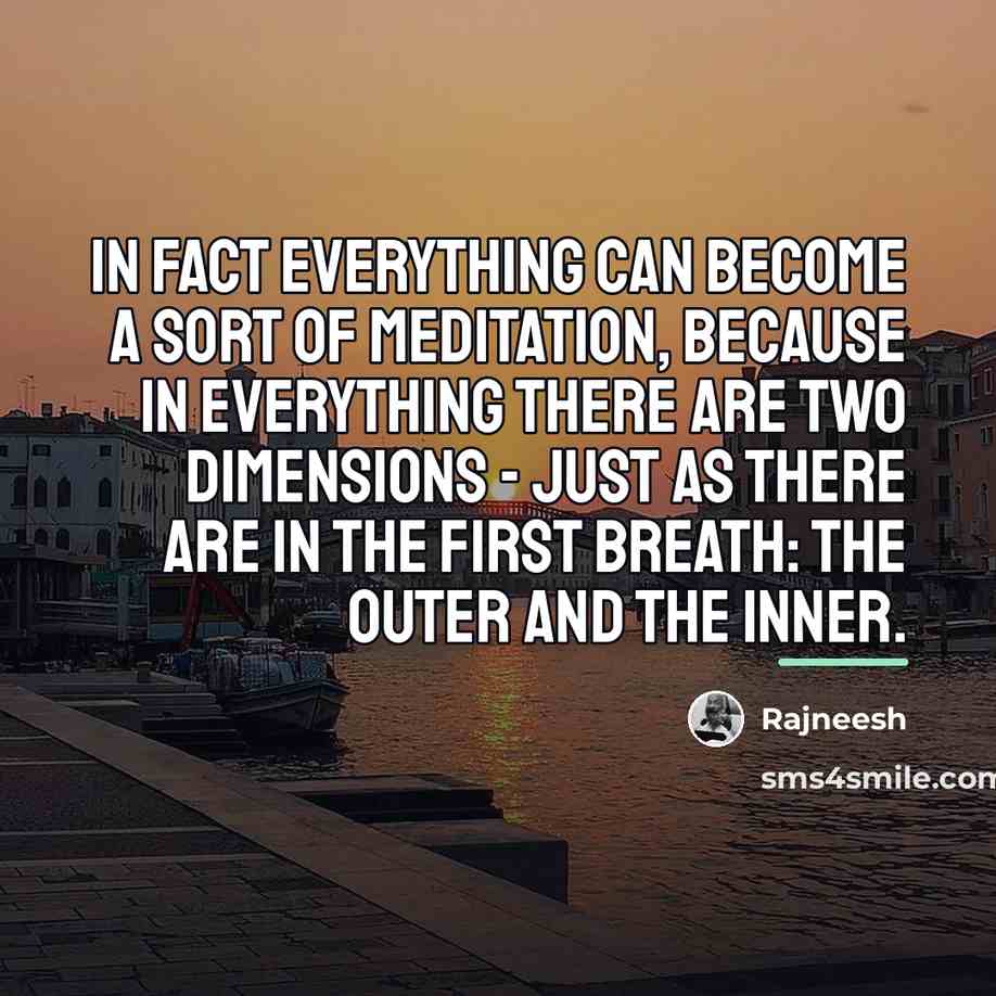 “In fact everything can become a sort of meditation, because…” quote by Rajneesh