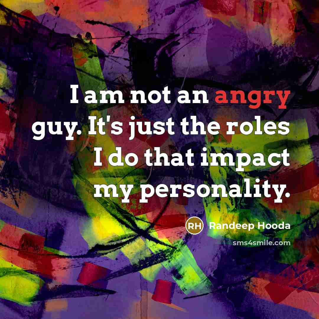 “I am not an angry guy. It's just the roles…” quote by Randeep Hooda