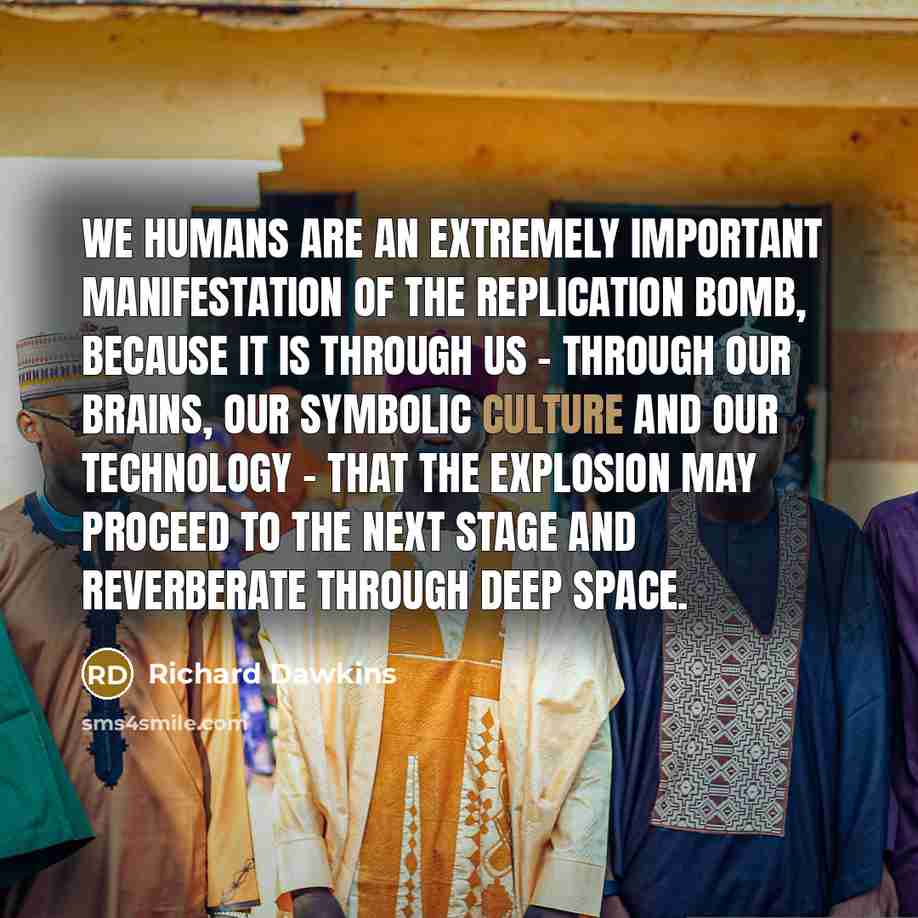 “We humans are an extremely important manifestation of the replication…” quote by Richard Dawkins