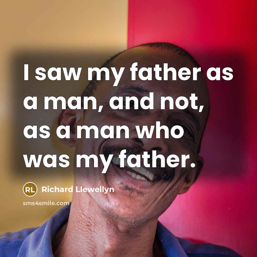 “I saw my father as a man, and not, as…” quote by Richard Llewellyn