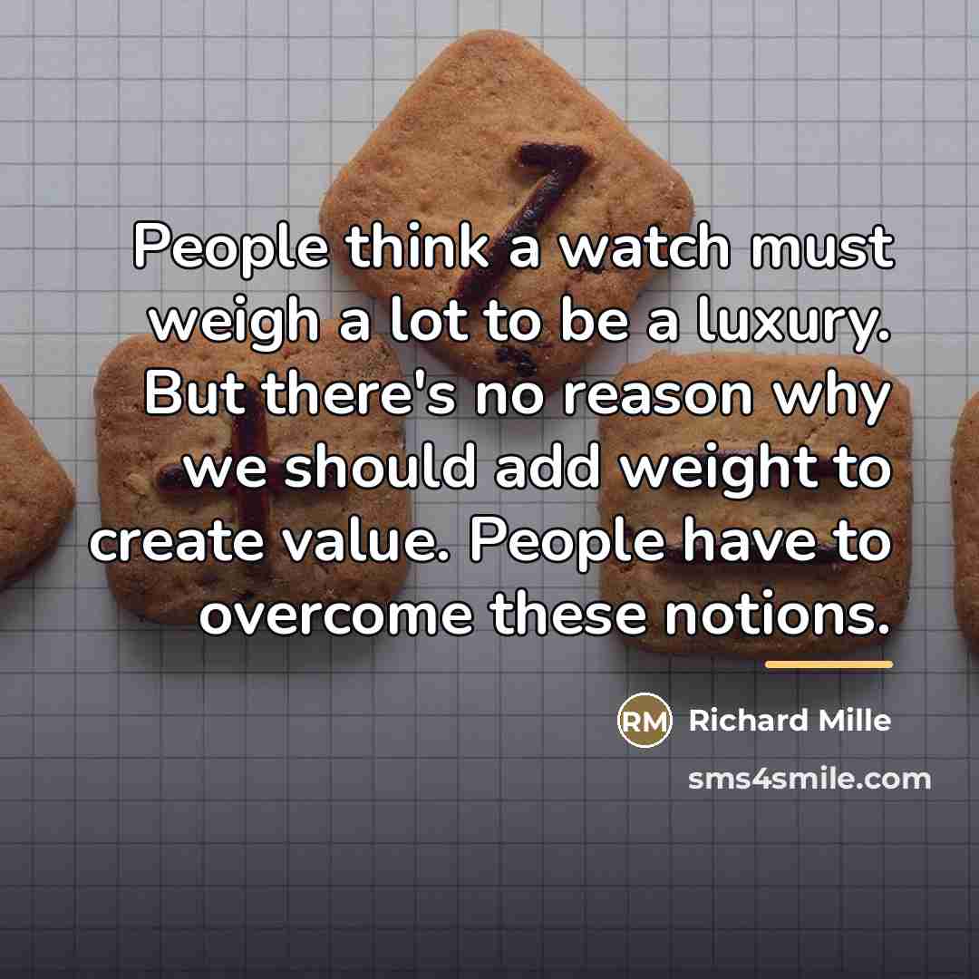“People think a watch must weigh a lot to be…” quote by Richard Mille