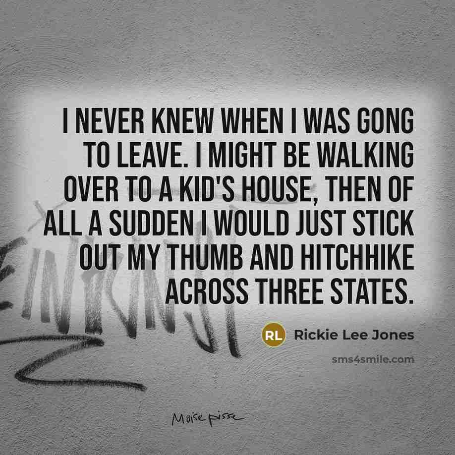 “I never knew when I was gong to leave. I…” quote by Rickie Lee Jones