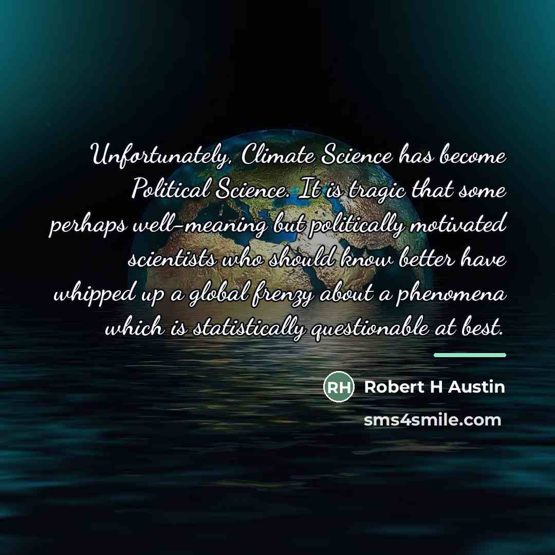 “Unfortunately, Climate Science has become Political Science. It is tragic…” quote by Robert H Austin