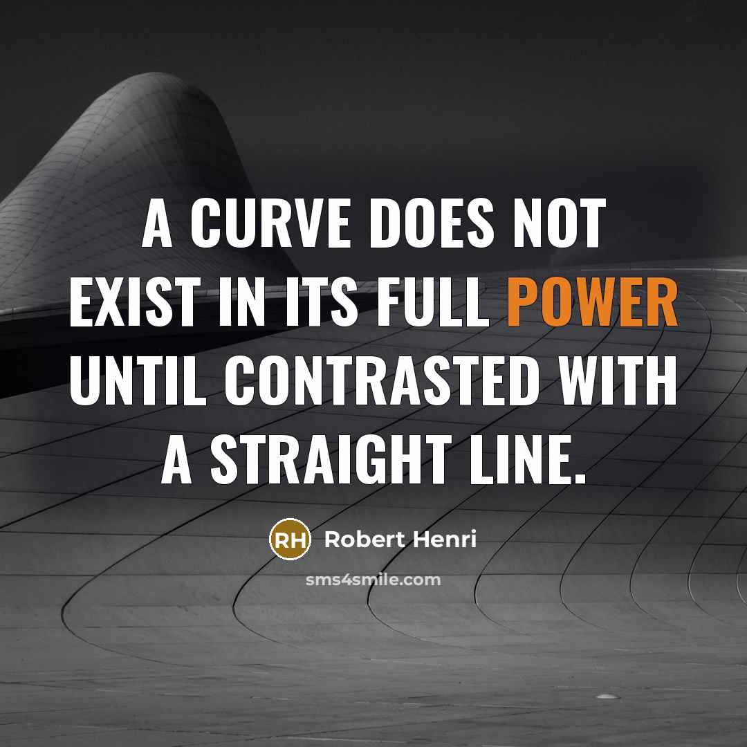 “A Curve does not exist in its full power until…” quote by Robert Henri