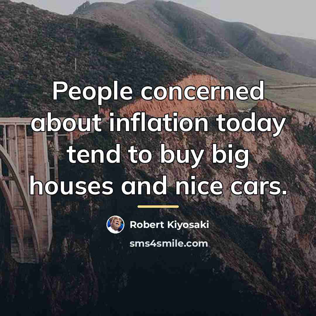 “People concerned about inflation today tend to buy big houses…” quote by Robert Kiyosaki