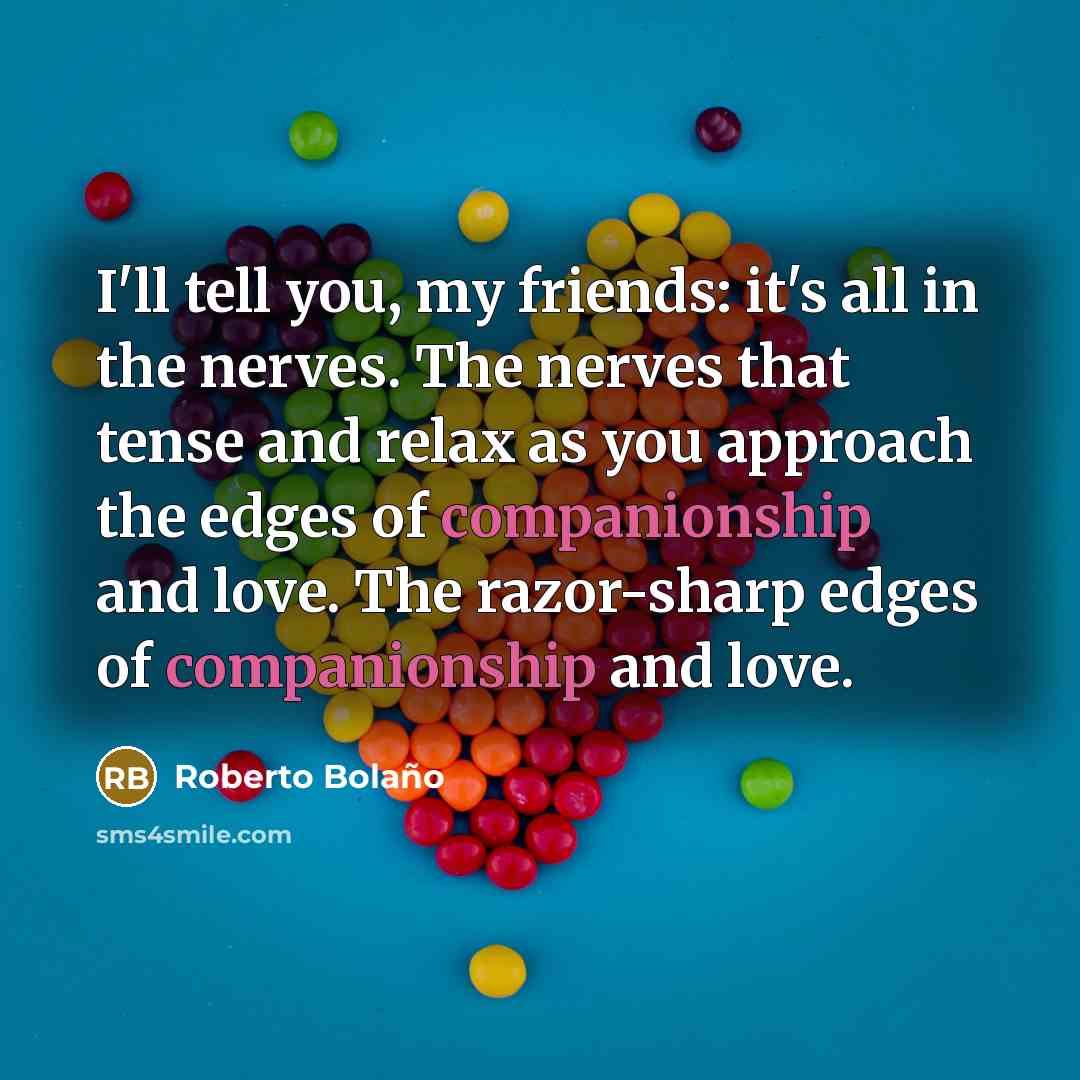 “I'll tell you, my friends: it's all in the nerves.…” quote by Roberto Bolano