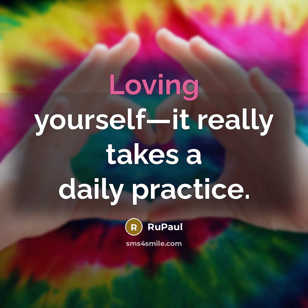 “Loving yourself—it really takes a daily practice.…” quote by RuPaul