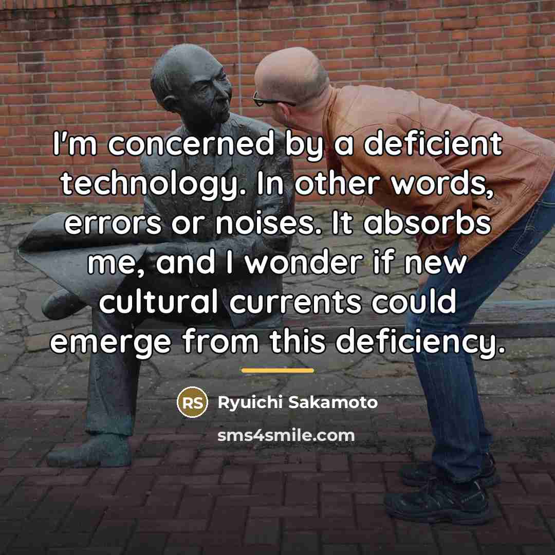“I'm concerned by a deficient technology. In other words, errors…” quote by Ryuichi Sakamoto