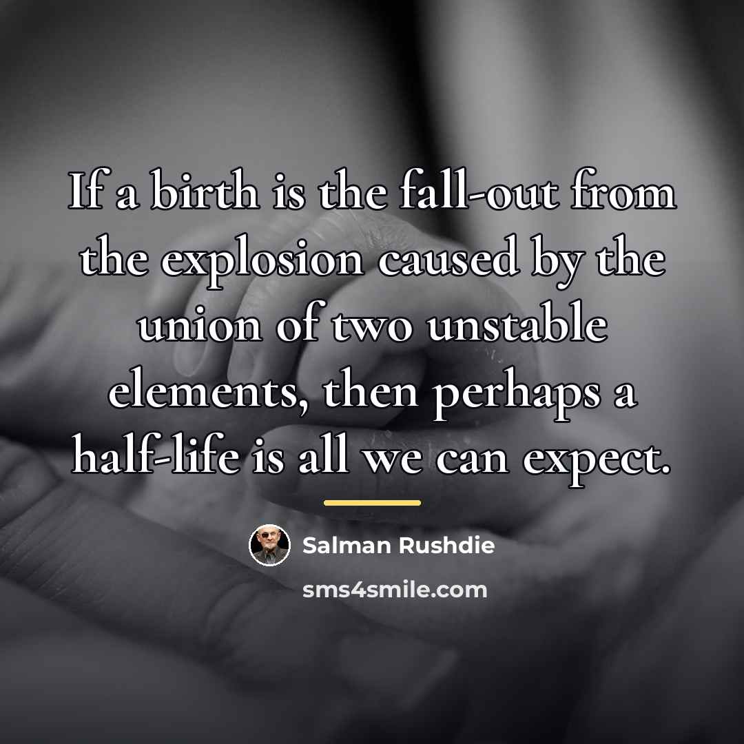 “If a birth is the fall-out from the explosion caused…” quote by Salman Rushdie