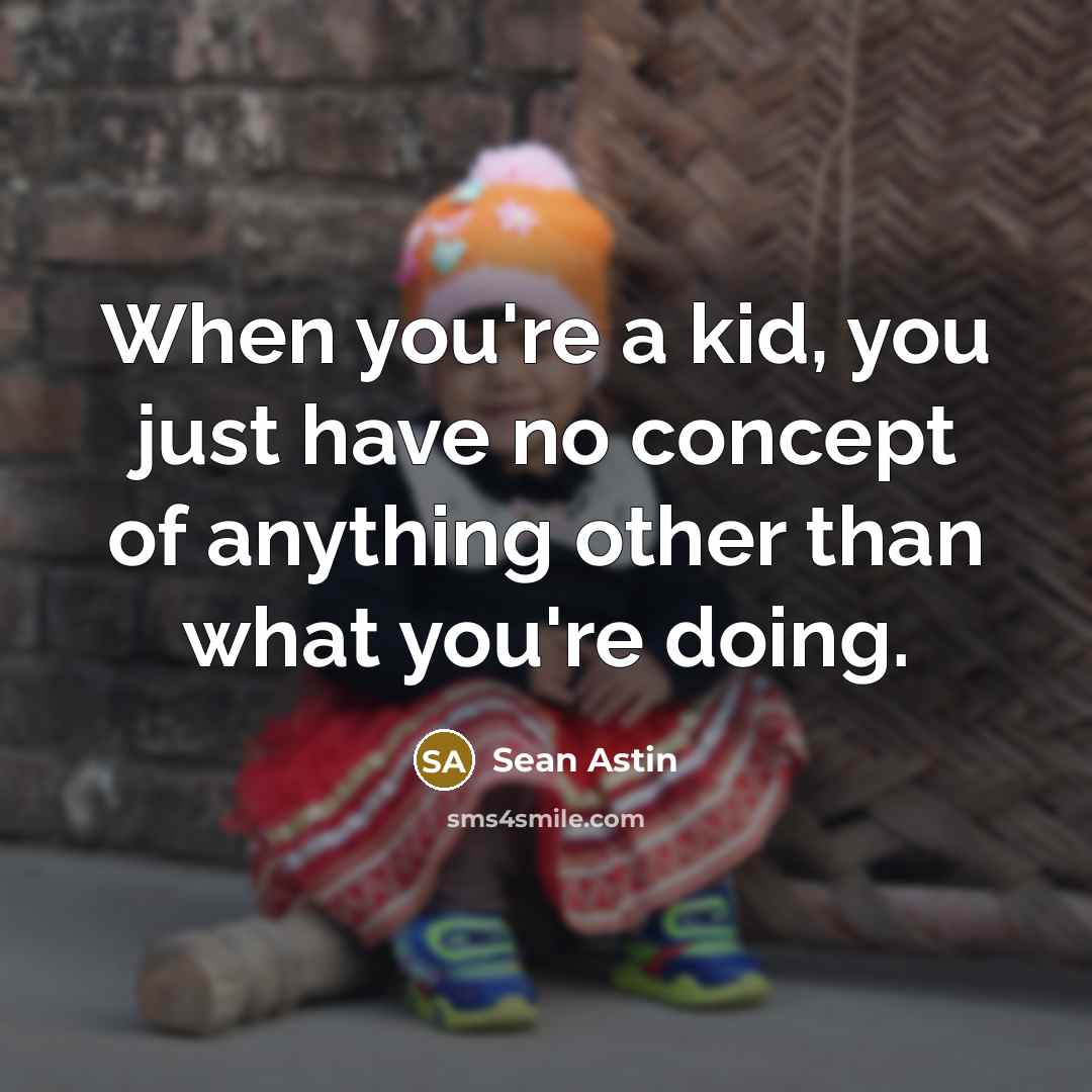 “When you're a kid, you just have no concept of…” quote by Sean Astin