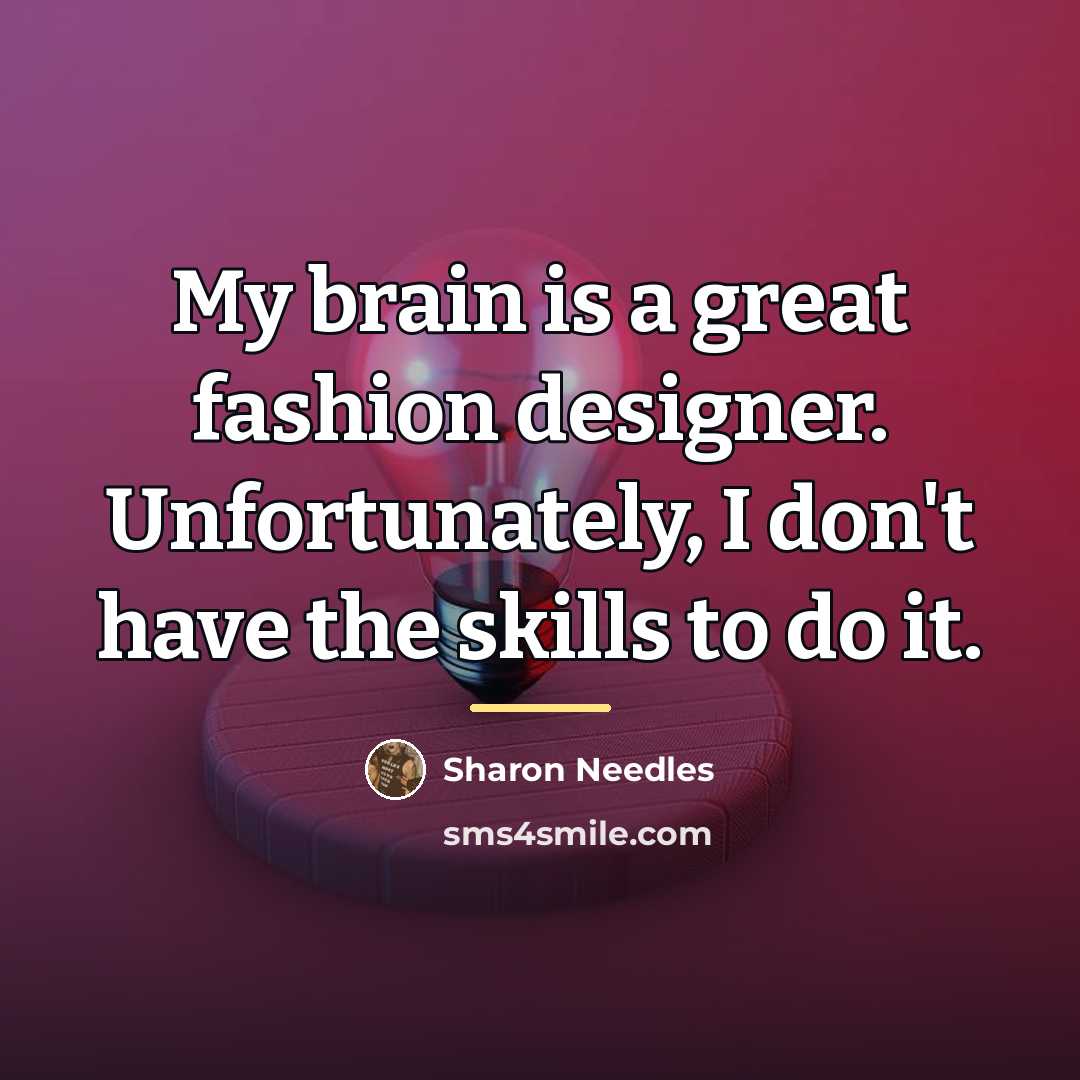 “My brain is a great fashion designer. Unfortunately, I don't…” quote by Sharon Needles