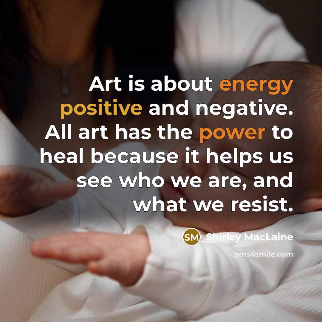 “Art is about energy positive and negative. All art has…” quote by Shirley MacLaine
