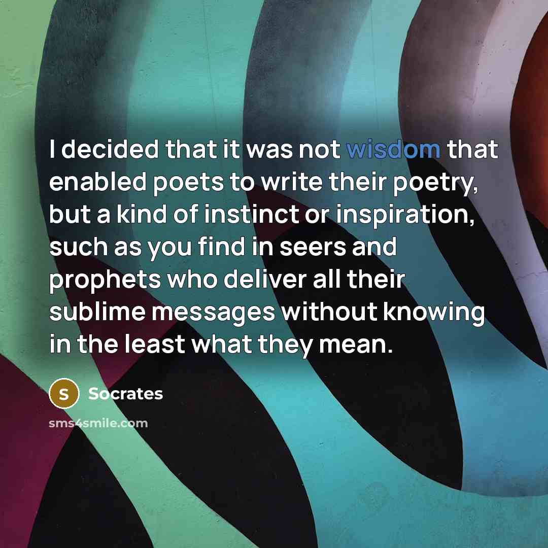 “I decided that it was not wisdom that enabled poets…” quote by Socrates