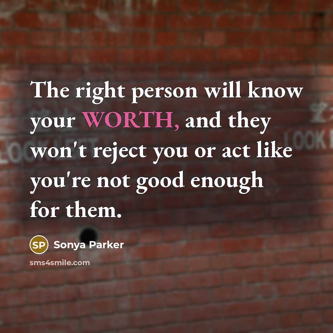 “The right person will know your WORTH, and they won't…” quote by Sonya Parker