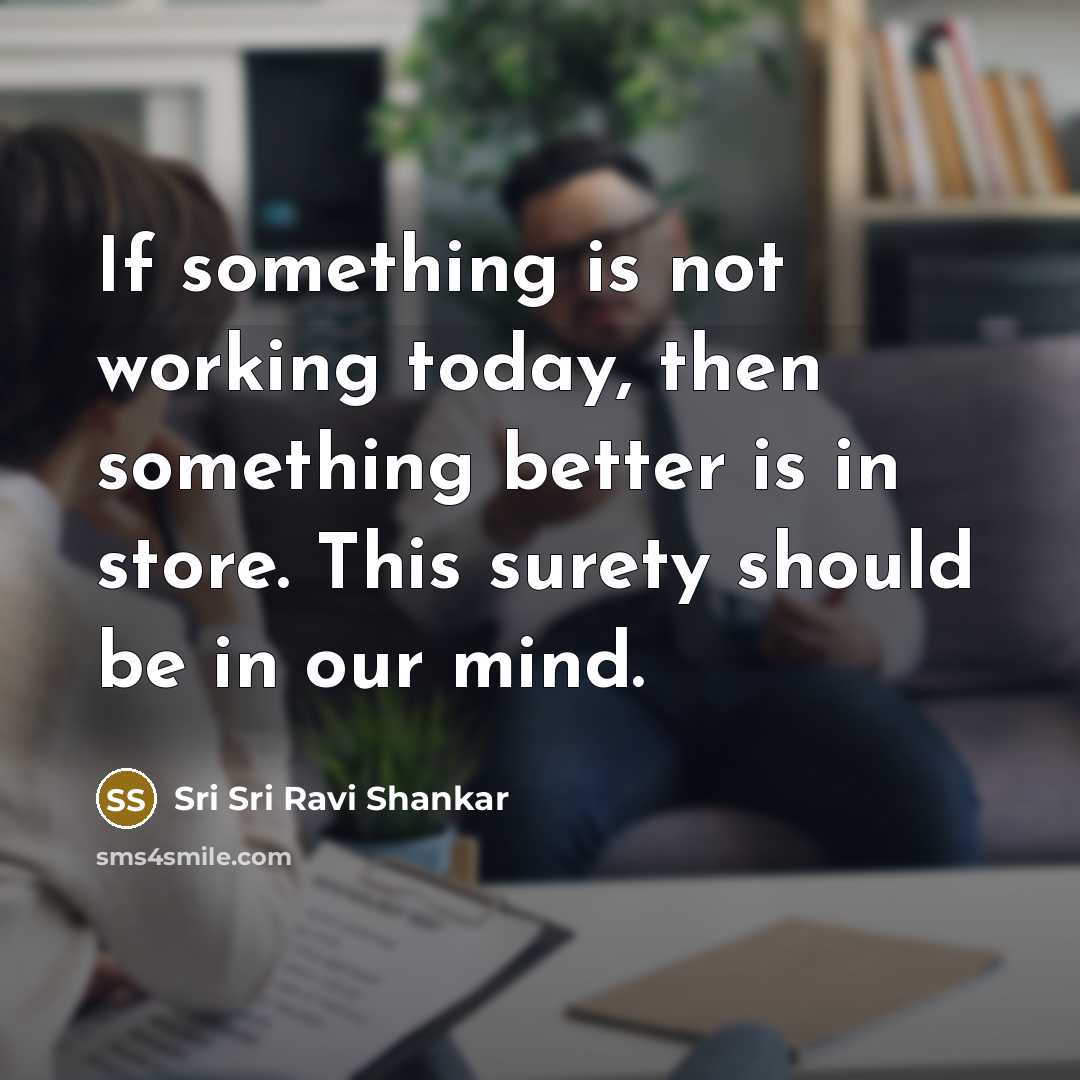 “If something is not working today, then something better is…” quote by Sri Sri Ravi Shankar